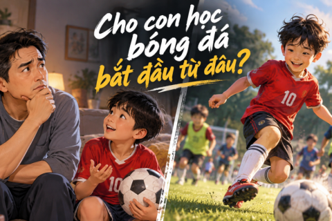 Bài 01 Bóng đá cho trẻ em Bố mẹ cần biết gì trước khi cho con bắt đầu
