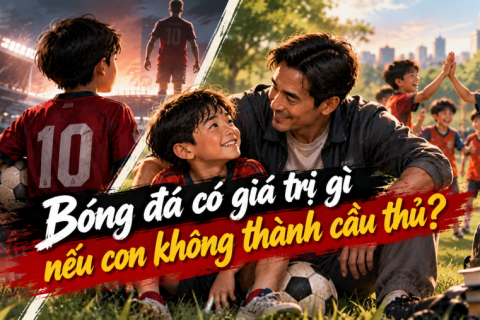Bóng đá có giá trị gì nếu con không trở thành cầu thủ?