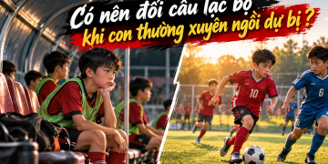 Có nên đổi câu lạc bộ khi con thường xuyên ngồi dự bị