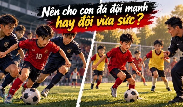 Nên cho con đá đội mạnh hay đội vừa sức để tiến bộ